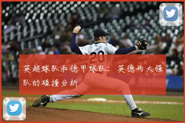 英超球队和德甲球队:英德两大强队的碰撞分析