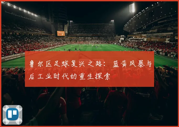 鲁尔区足球复兴之路:蓝黄风暴与后工业时代的重生探索